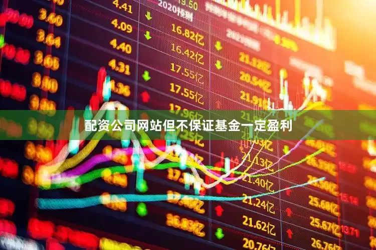 配资公司网站但不保证基金一定盈利