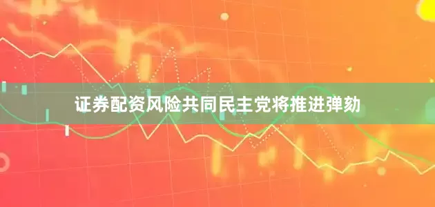 证券配资风险共同民主党将推进弹劾