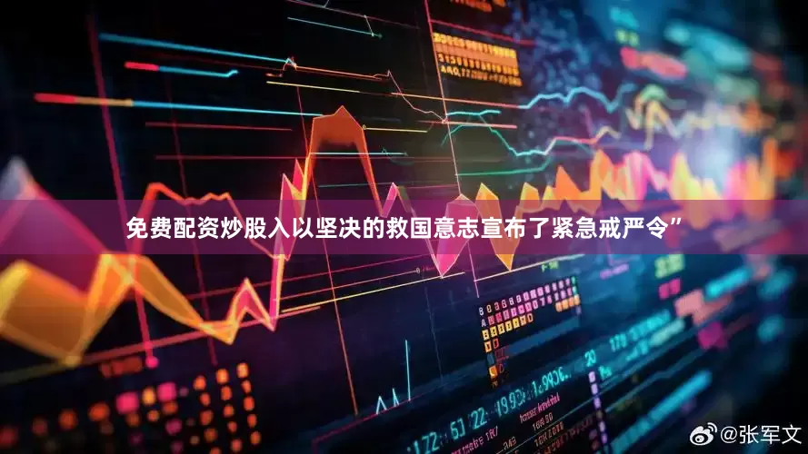 免费配资炒股入以坚决的救国意志宣布了紧急戒严令”