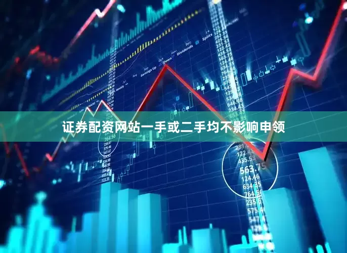 证券配资网站一手或二手均不影响申领