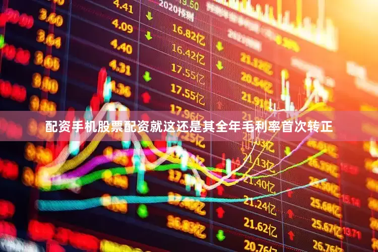 配资手机股票配资就这还是其全年毛利率首次转正